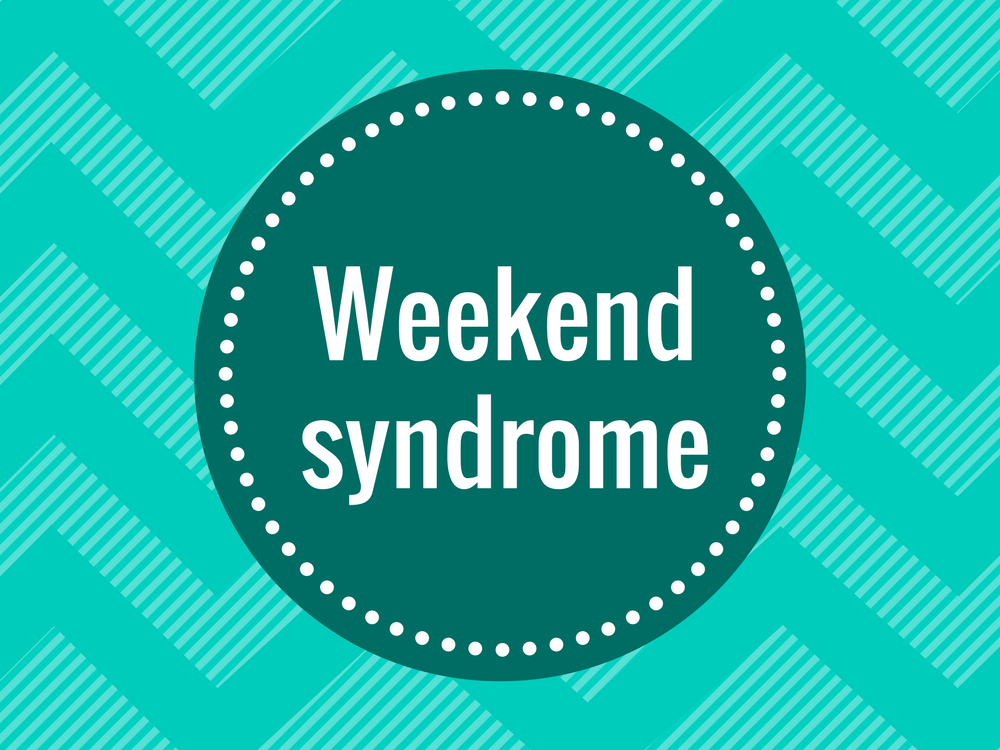 Find out what doctors mean when they say weekend syndrome