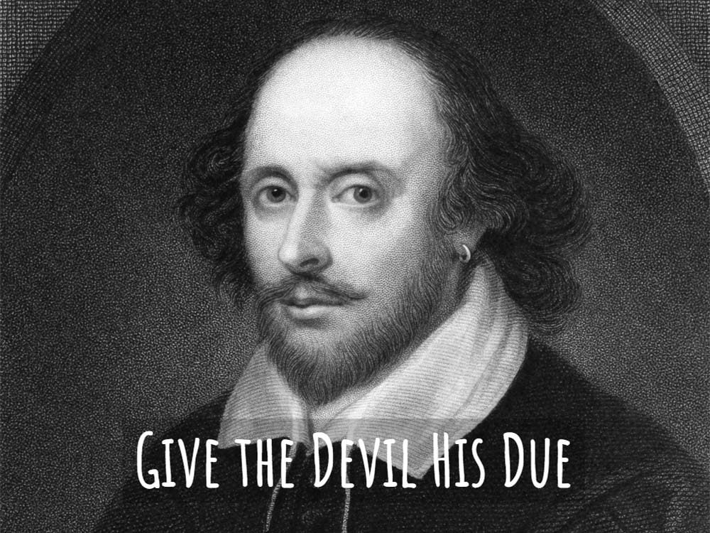 Give the devil his due