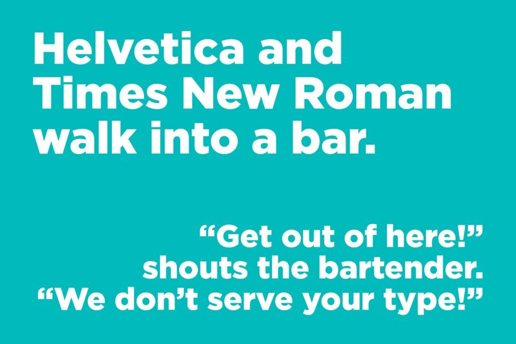 Jokes to make anyone laugh - Helvetica and Times New Roman walk into a bar