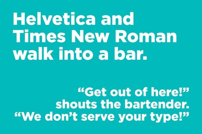 Helvetica and Times New Roman walk into a bar