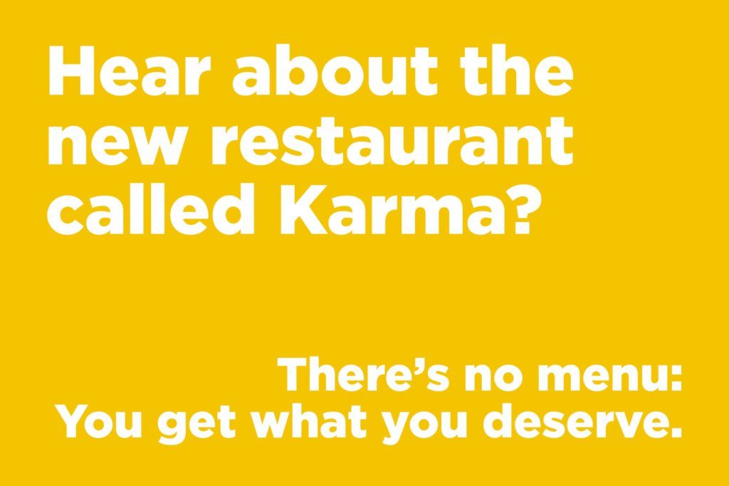 Jokes to make anyone laugh - Hear about the new restaurant called Karma?