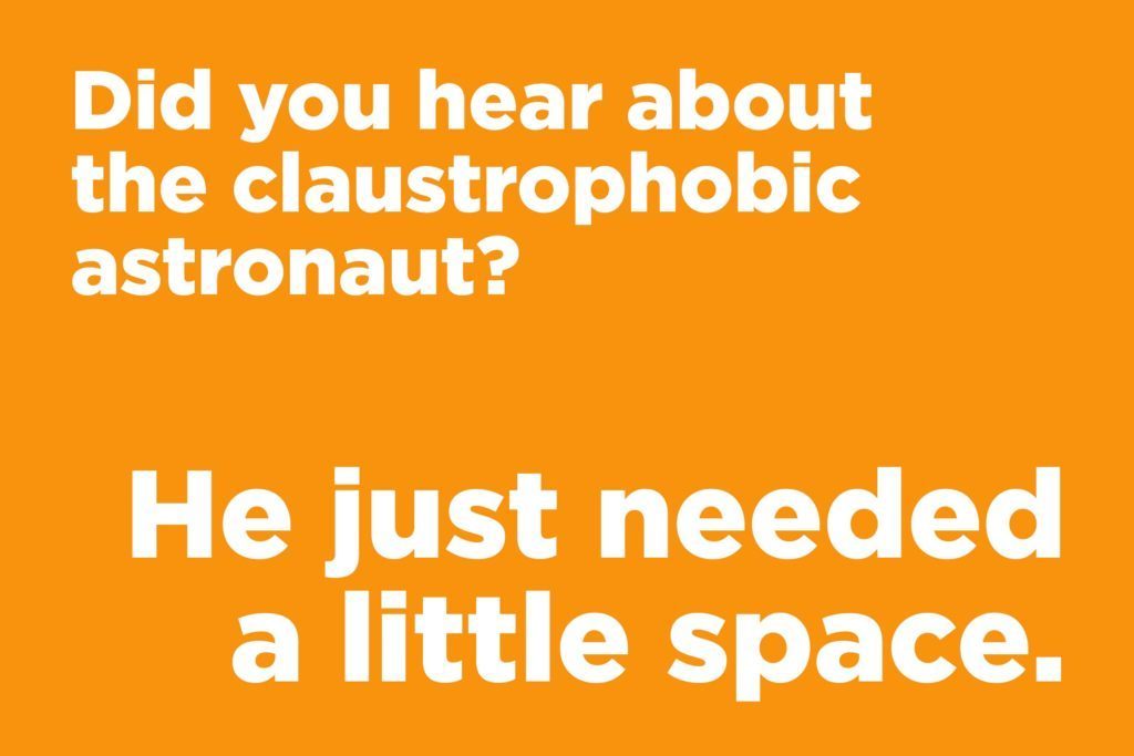 Jokes to make anyone laugh - Did you hear about the claustrophobic astronaut?