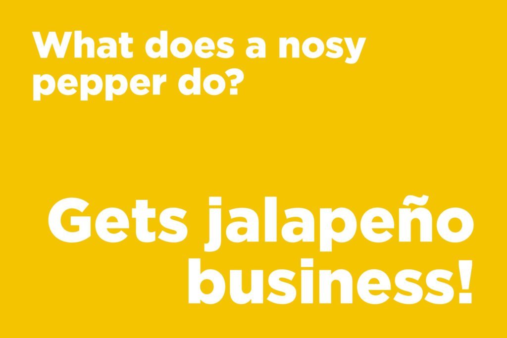 Jokes to make anyone laugh - What does a nosy pepper do?