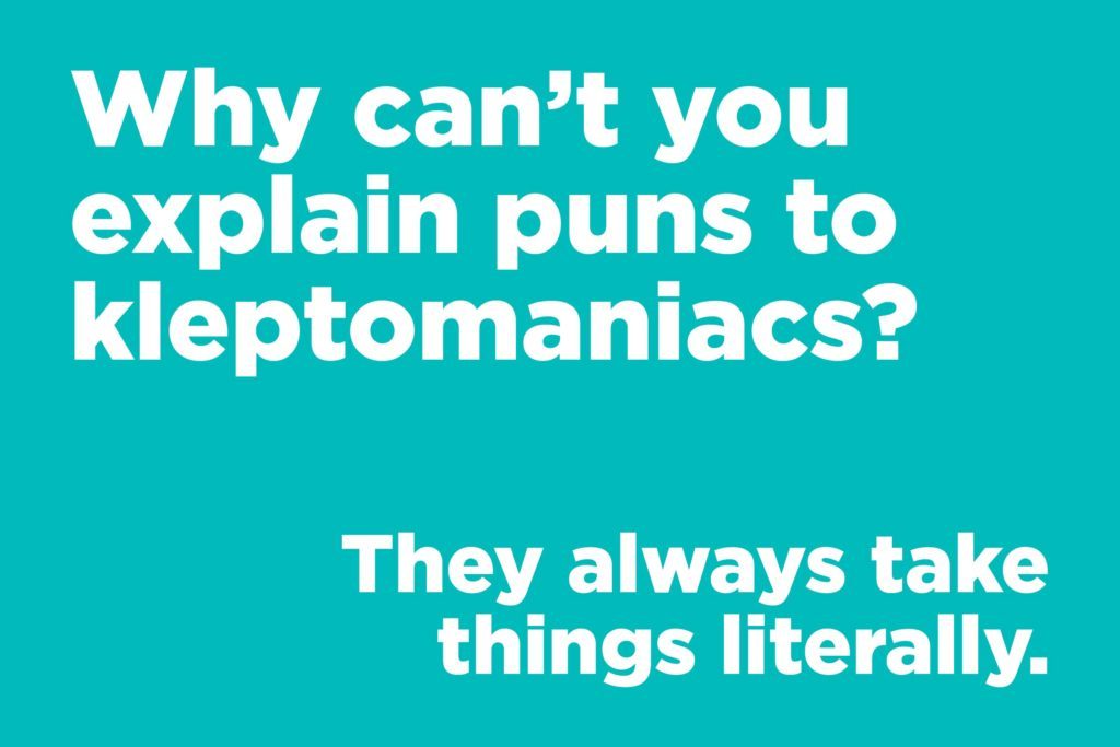 Jokes to make anyone laugh - Why can't you explain puns to kleptomaniacs?