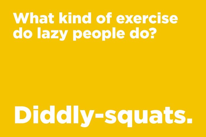 What kind of exercise do lazy people do?