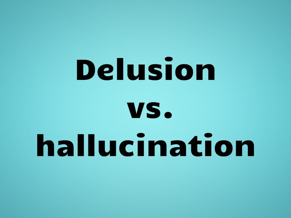 Delusion vs. hallucination