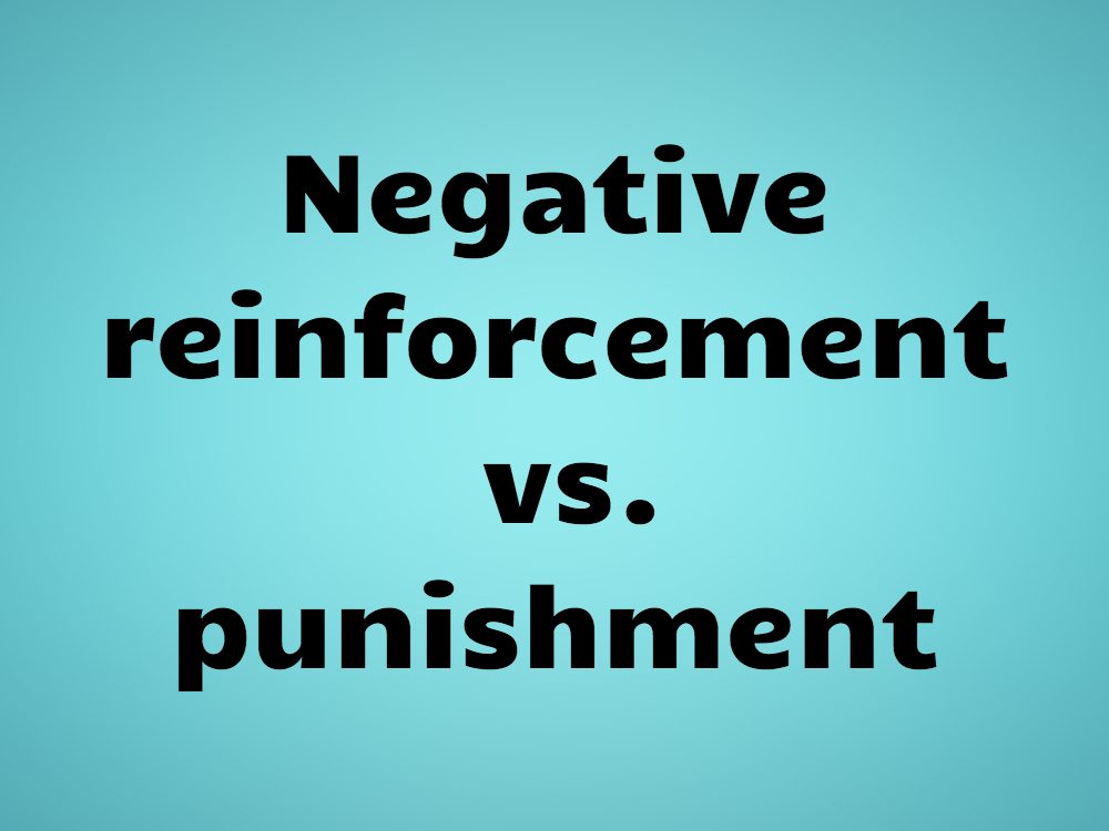 Negative reinforcement vs. punishment