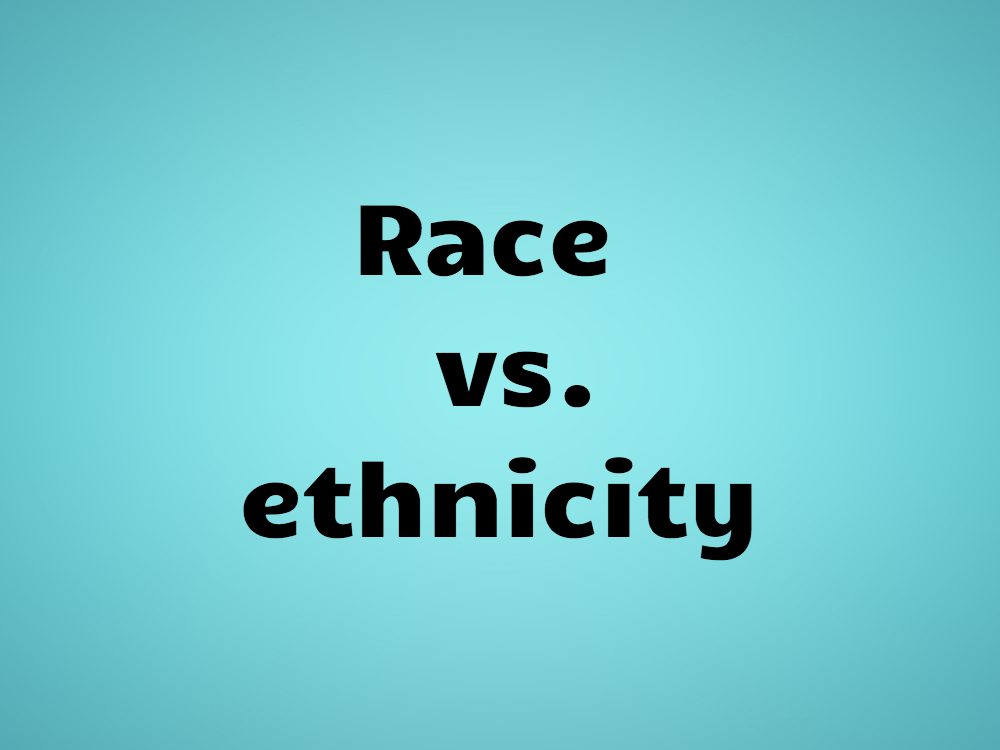 Race vs. ethnicity
