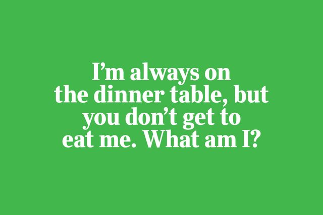 riddles for kids - I'm always on the dinner table, but you don't get to eat me. What am I?