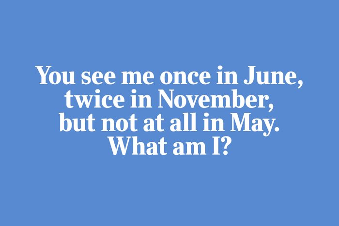 You see me once in June, twice in November, but not at all in May. What am I?