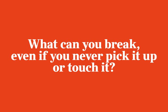 What can you break, even if you never pick it up or touch it?