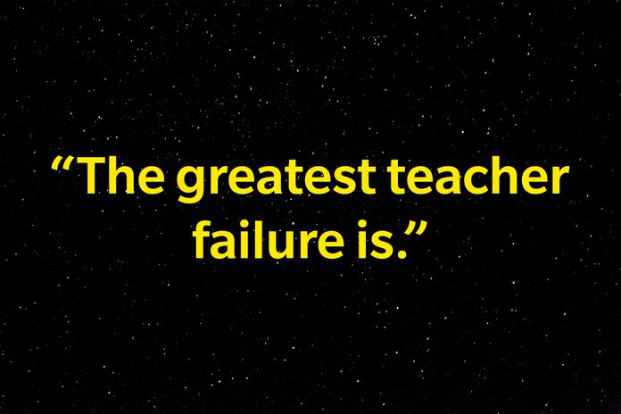 "The greatest teacher failure is."