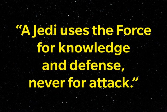 "A Jedi uses the Force for knowledge and defense, never for attack."