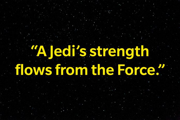 "A Jedi's strength flows from the force."