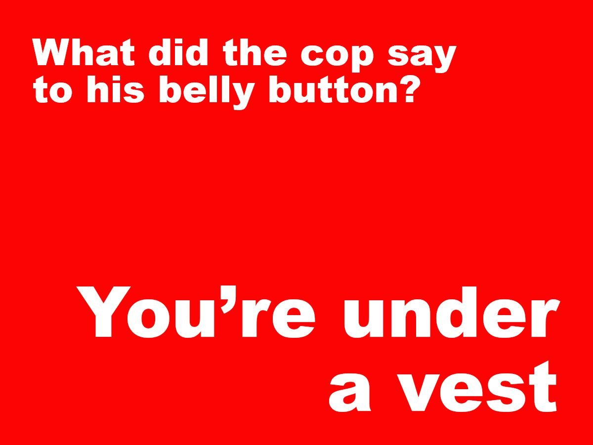 Short jokes - What did the cop say to his belly button? 