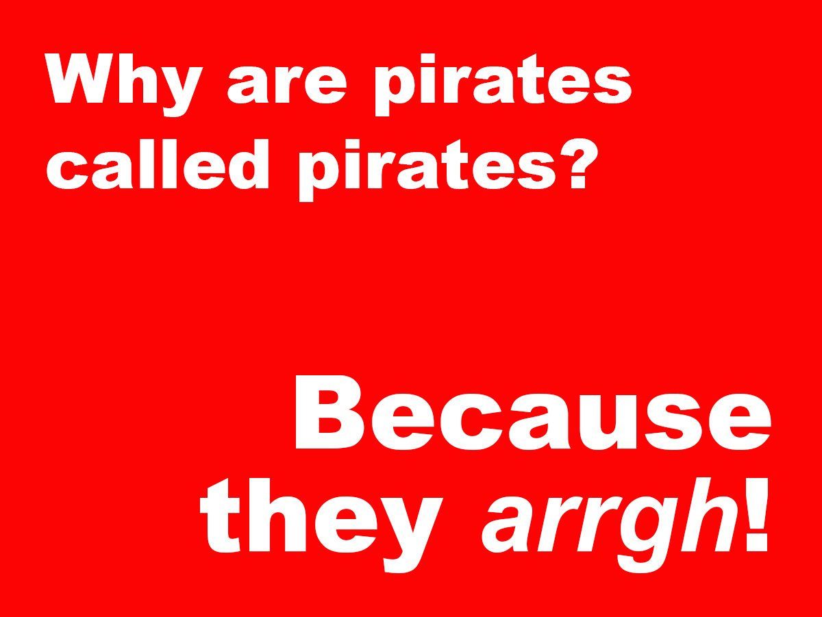 Jokes to make anyone laugh - why are pirates called pirates
