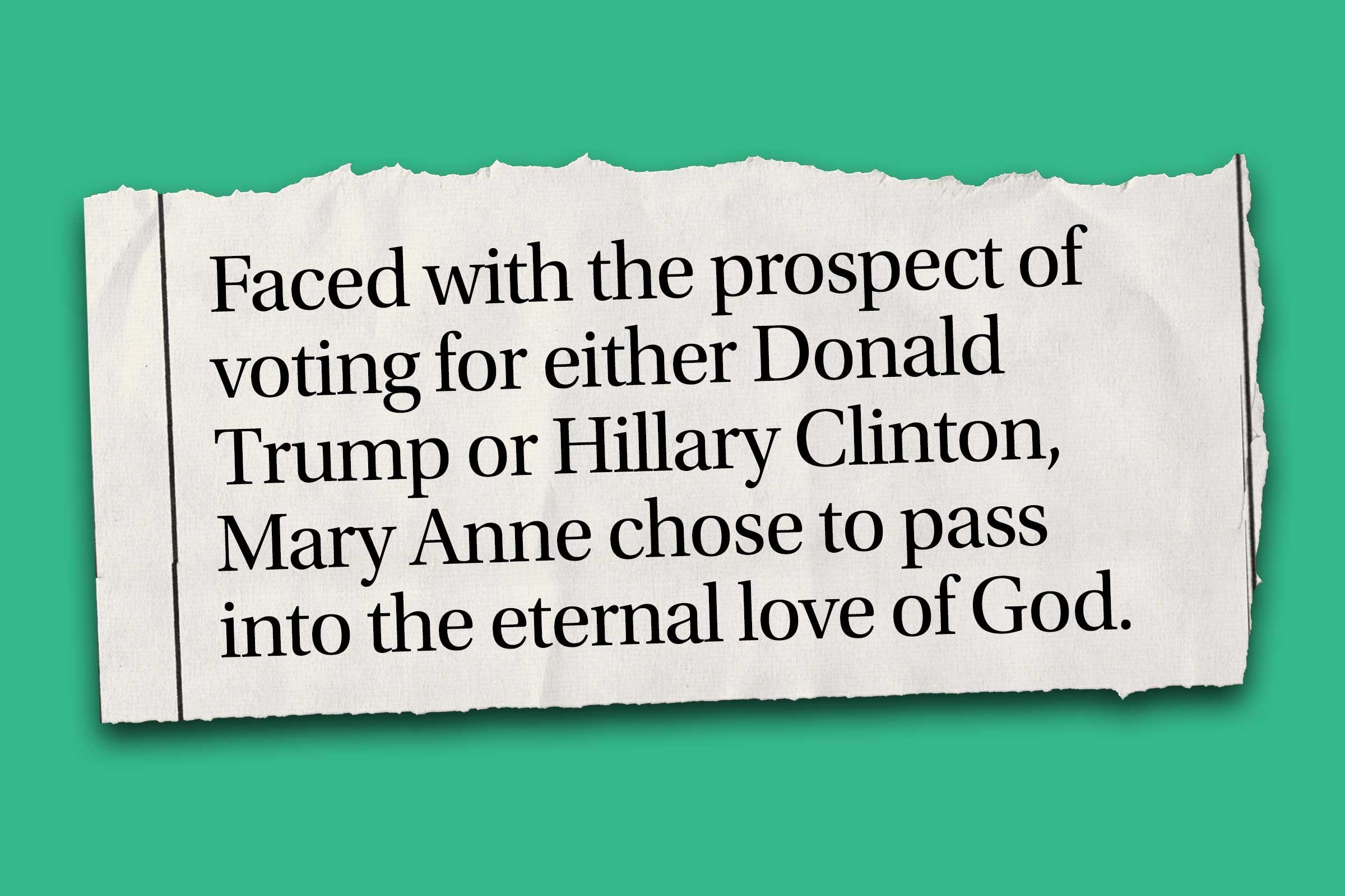 Funniest obituaries that really exist - Faced with the prospect of voting for either Donald Trump or Hillary Clinton, Mary Anne chose to pass into the eternal love of God.