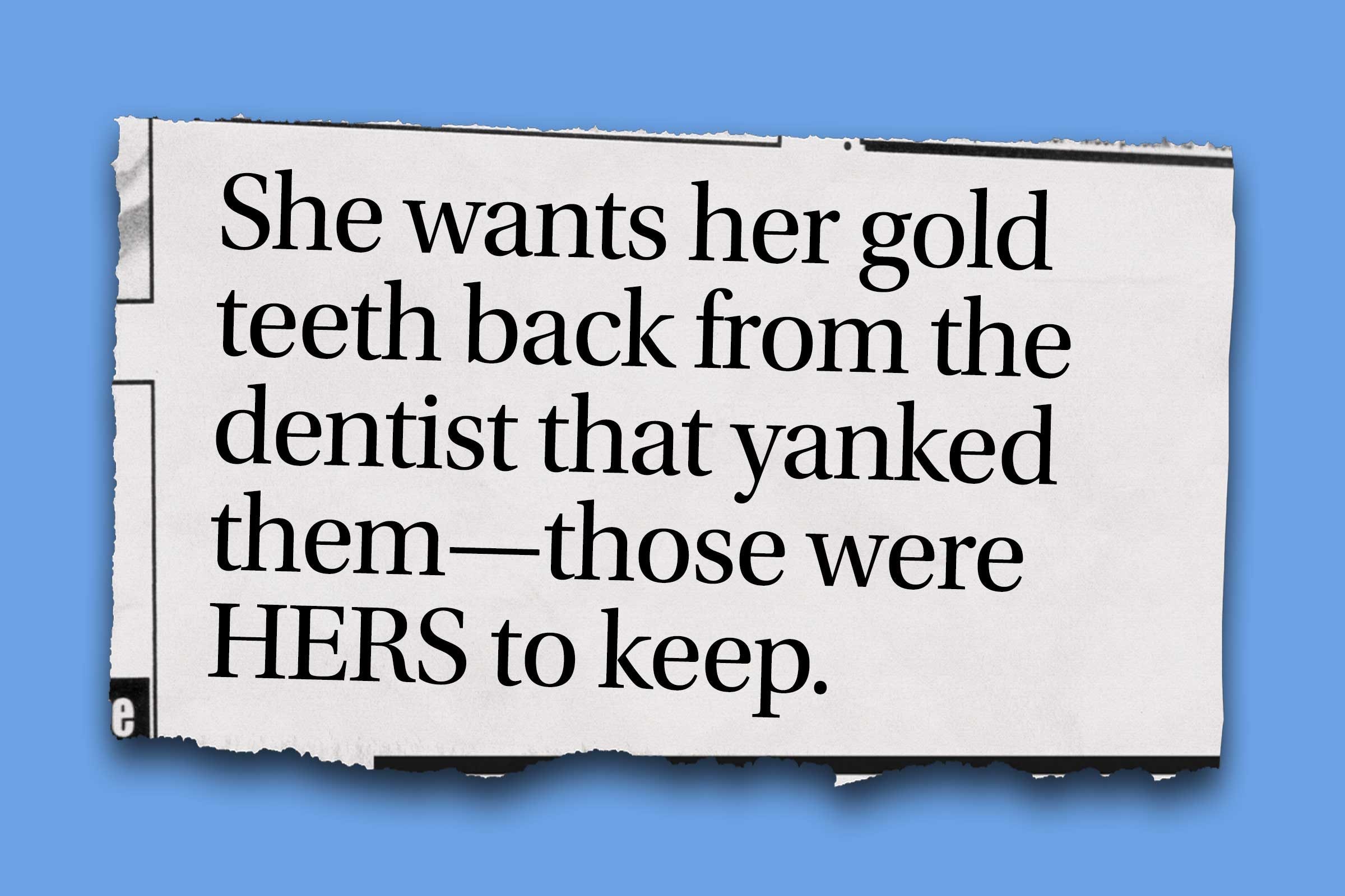 Funniest obituaries that really exist - She wants her gold teeth back from the dentist that yanked themthose were HERS to keep.