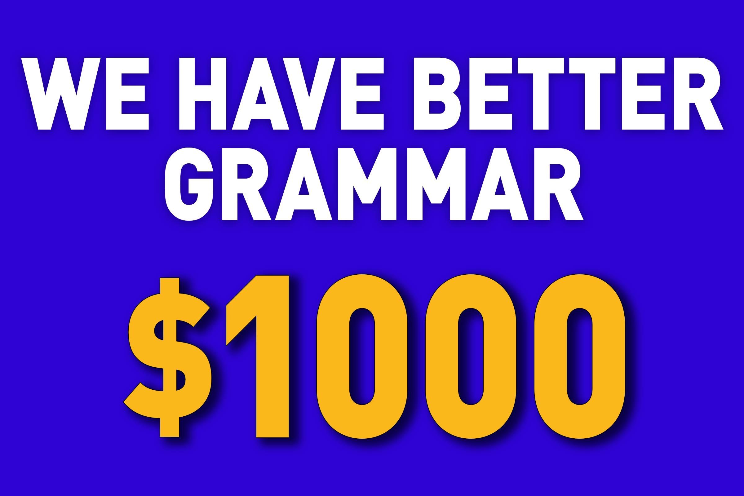 We have better grammar for $1000