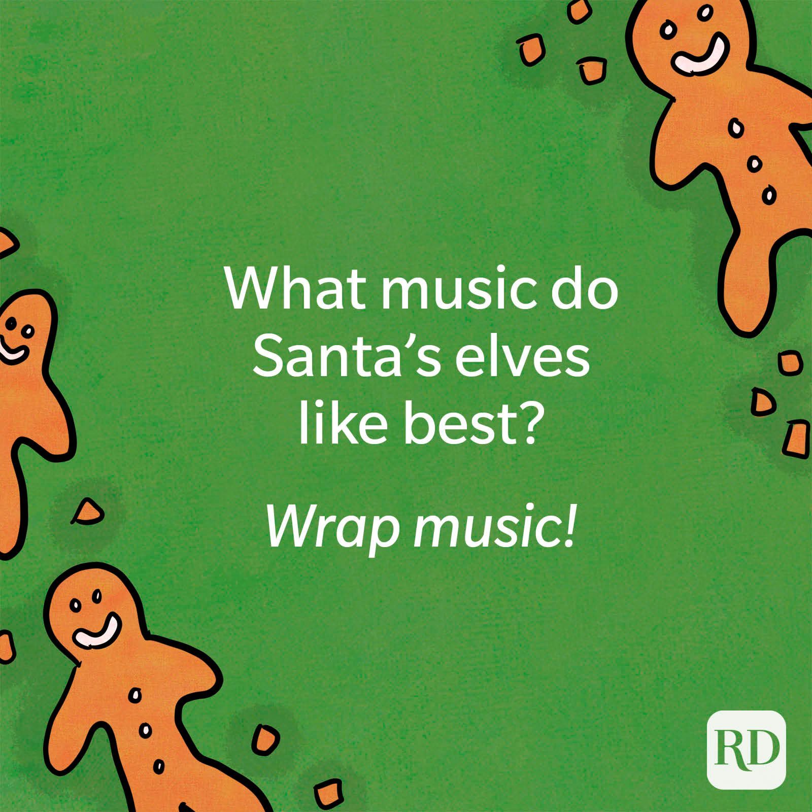 What music do Santa’s elves like best? Wrap music.