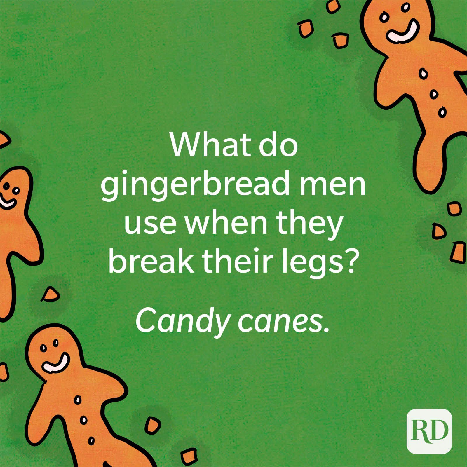What do gingerbread men use when they break their legs? Candy canes.